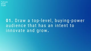 01. Draw a top-level, buying-power
audience that has an intent to
innovate and grow.
