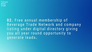 02. Free annual membership of
Beverage Trade Network and company
listing under digital directory giving
you all year round opportunity to
generate leads.