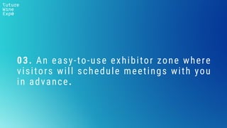 03. An easy-to-use exhibitor zone where
visitors will schedule meetings with you
in advance.