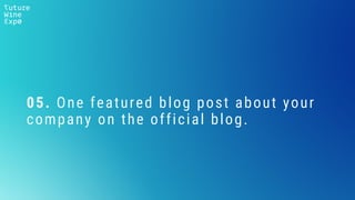 05. One featured blog post about your
company on the official blog.