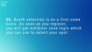 08. Booth selection is on a first come
basis. As soon as you register,
you will get exhibitor zone login which
you can use to select your spot.