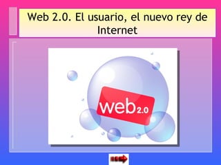 Web 2.0. El usuario, el nuevo rey de
              Internet
 