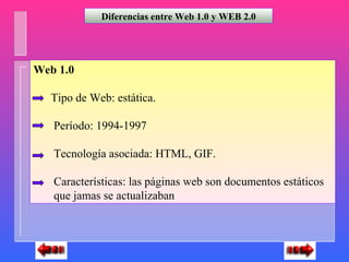 Diferencias entre Web 1.0 y WEB 2.0




Web 1.0

   Tipo de Web: estática.

   Período: 1994-1997

   Tecnología asociada:...