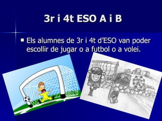 3r i 4t ESO A i B Els alumnes de 3r i 4t d’ESO van poder escollir de jugar o a futbol o a volei. 