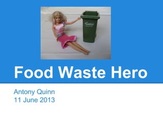 Food Waste Hero
Antony Quinn
11 June 2013

 