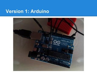 Version 1: Arduino

 