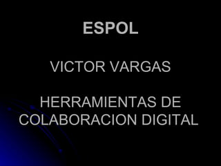 ESPOL VICTOR VARGAS HERRAMIENTAS DE COLABORACION DIGITAL   