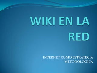 WIKI EN LA RED INTERNET COMO ESTRATEGIA METODOLÓGICA 