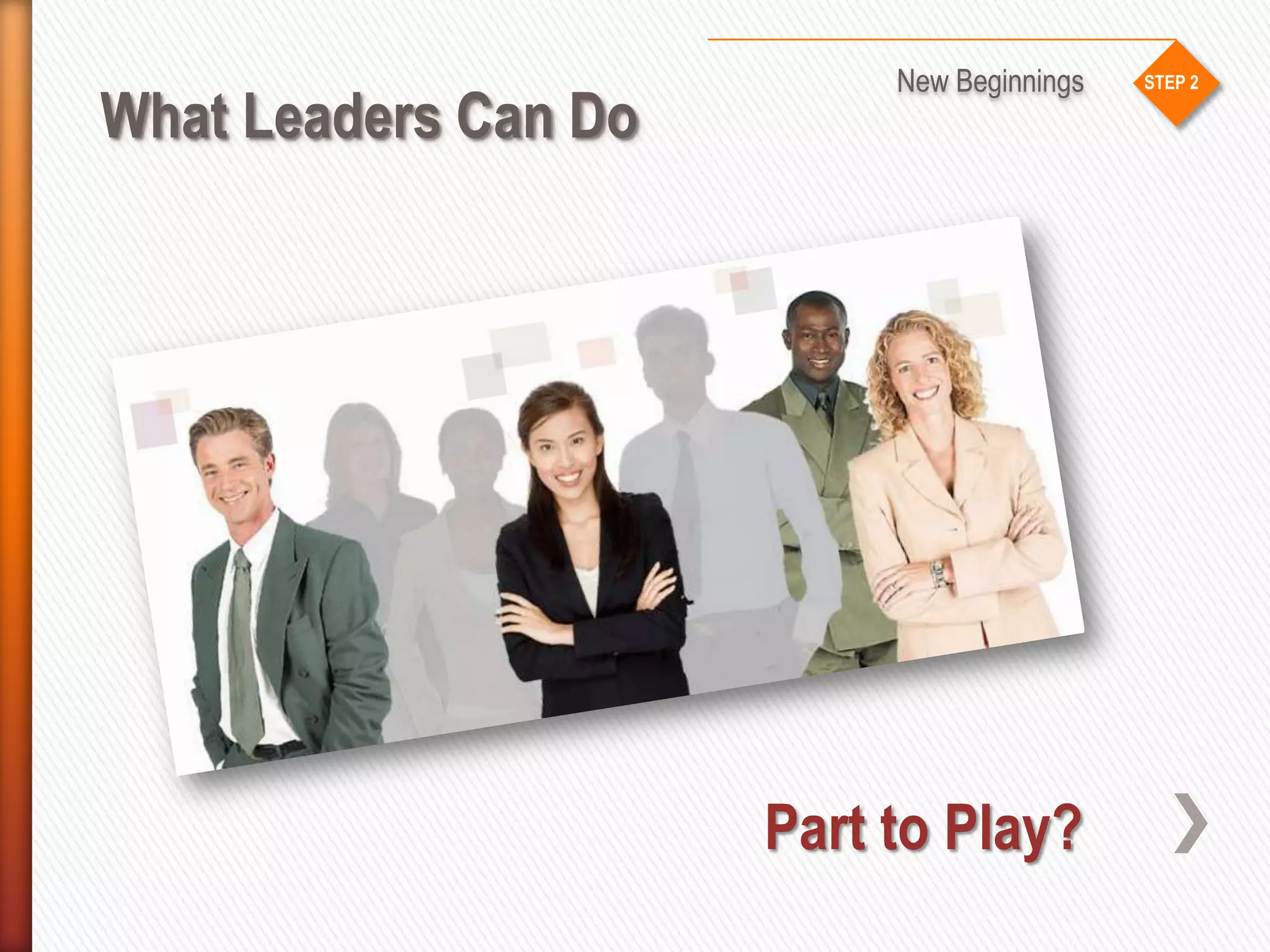 STEP 2
What Leaders Can Do
New Beginnings
Part to Play?
 