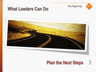 STEP 2
What Leaders Can Do
New Beginnings
Plan the Next Steps
 