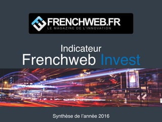 Indicateur
Frenchweb Invest
Synthèse de l’année 2016
 