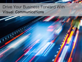 Drive Your Business Forward With !
Visual Communications

 