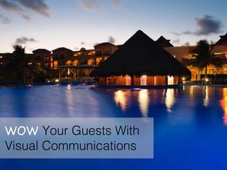 WOW Your Guests With
Visual Communications!
 