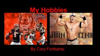 My Hobbies
By Cory Fortkamp
http://goo.gl/nFqMKy
 
