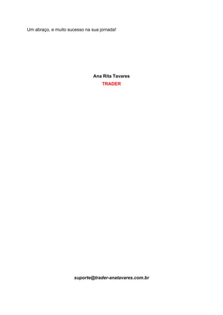 Um abraço, e muito sucesso na sua jornada!
Ana Rita Tavares
TRADER
suporte@trader-anatavares.com.br
 