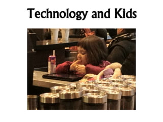 Technology and Kids
 