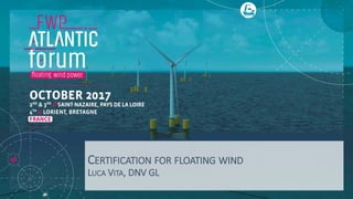 CERTIFICATION FOR FLOATING WIND
LUCA VITA, DNV GL
 