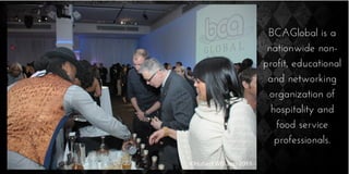BCAGlobal is a
nationwide non-
profit, educational
and networking
organization of
hospitality and
food service
professionals.
 