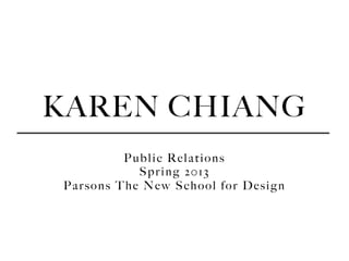 KAREN CHIANG
Public Relations
Spring 2013
Parsons The New School for Design
 