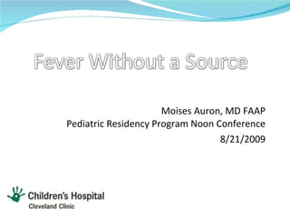 Moises Auron, MD FAAP Pediatric Residency Program Noon Conference 8/21/2009 