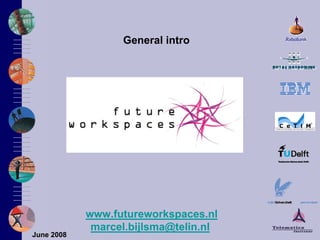 General intro




            www.futureworkspaces.nl
             marcel.bijlsma@telin.nl
June 2008
 