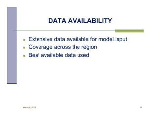 DATA AVAILABILITY

    Extensive data available for model input
    Coverage across the region
    Best available data used




March 8, 2012                                   15
 