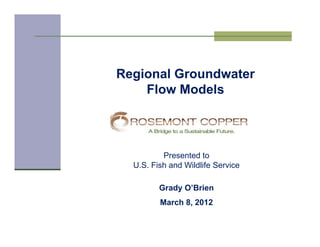 Regional Groundwater
    Flow Models



          Presented to
  U.S. Fish and Wildlife Service

         Grady O’Brien
         March 8, 2012
 