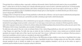 A formaçãodocente deve ser ampliadaparaconhecer o espaçoescolar, o ambienteque estará exercendo a docência é diversificado,nãotendo somenteum aluno, masuma pluralidadede
alunos.[...] o professor deve ter como base da sua formação,iniciale continuada,conhecimentos geraispara o exercícioda docência e conhecimentos específicosda área. Essa formaçãopossibilita
a sua atuaçãono atendimentoeducacionalespecializado,aprofundao caráter interativoe interdisciplinarda atuaçãonas salascomuns do ensino regular, nas salasde recursos, nos centros de
atendimentoeducacionalespecializado,nos núcleos de acessibilidadedasinstituiçõesde educaçãosuperior, nas classes hospitalarese nos ambientesdomiciliares,paraa oferta dos serviços e
recursos de educaçãoespecial. (MEC/SEESP,2008).
A /pedagogia já oferece nas formaçõesatuaisesse leque de formação,possibilitandoum conhecimentosobre asdeficiênciase outros tiposde situações de atendimentoeducacionalespecializado.
A formaçãocontinuadasempre se fará necessário para o aprimoramentoe para atender as demandasquesurgem duranteos atendimentoseducacionais.
A nomenclatura Sala de Recursos Multifuncionaisse refere ao entendimentode queesse espaçopode ser utilizadopara o atendimentodasdiversasnecessidadeseducacionaise para
desenvolvimentodo apoiopedagógiconecessário para atender o currículo escolar. Em um mesmo espaço,na mesma sala de recursos, estruturada com diferentesequipamentose materiais,
atende, conforme organizaçãodo docente, alunos com deficiênciafísica,deficiênciaintelectual, altas habilidades/superdotação,dislexia,discalculia,deficiênciaauditiva, alunosurdo usuáriode Libras,
TDAH (transtorno de déficitde atenção e hiperatividade)ou outras necessidadese dificuldadeseducacionais.
Para atender alunos surdos usuários de Libras, deve-se contar com profissionais fluentes em Libras e materiais bilíngues,considerando que o aluno surdo é usuário de Libras como primeira língua
e Língua Portuguesa como segunda língua. Para atender alunos cegos, por exemplo, deve dispor de professores com formação e recursos necessários para seu atendimento educacional
especializado, como manuseio de reglete, escrita em Braile e lupas (em caso de baixa visão). A sala de recursos é multifuncional em virtude de sua constituição ser flexível para promover os
diversos tiposde acessibilidadeaocurrículo, de acordo com asnecessidades de cada contexto educacional(BRASIL, p. 14).
O atendimento educacional especializado não é limitado apenas as Salas de Recursos ou Salas Multifuncionais, pois algumas atividades ou recursos devem ser disponibilizados dentro da própria
sala de aula do aluno, como, por exemplo, os serviços de tradutor/intérprete de Libras e a disponibilidade das ajudas técnicas e tecnologias assistivas, entre outros. Nesse sentido, o atendimento
educacional especializado não pode ser confundido com atividades de mera repetição de conteúdos programáticos desenvolvidos na sala de aula, mas deve constituir um conjunto de
procedimentos específicosmediadores do processo de apropriaçãoe produção de conhecimentos.
 
