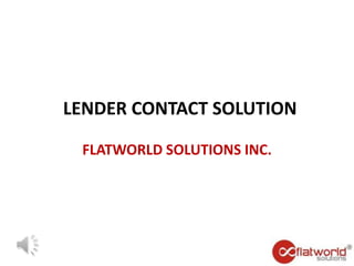 LENDER CONTACT SOLUTION FLATWORLD SOLUTIONS INC. 