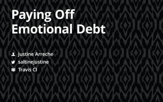 Paying Off
Emotional Debt
		Justine Arreche
		saltinejustine
		Travis CI
 