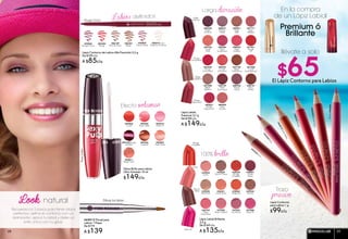 Trazo
preciso
Lápiz Contorno
para Labios 1 g
$99c/u
#43354Brun
Lápiz Labial Brillante
3,5 g
De $169 c/u
A $135c/u
#37454
Iris Mauve
#37888
Rose Vif
Rose Vif
#38840
Tangerine
#39240
Sienne
#35238
Miel Doré
#35569
Marron Glacé
Marron
Glacé
#35929
Litchi
#36331
Corail Doux
#36705
Rose
Grenadine
#37080
Rose Cocktail
#38228
Rouge
Groseille
Rouge
Groseille
#38587
Cerise
Noire
100% brillo
En la compra
de un Lápiz Labial
El Lápiz Contorno para Labios
Larga duración
#87777
Rose
Pétillant
#01408
Corail
Incandescent
#88025
Rose
Eclatant
#03449
Rouge
Gourmand
#88637
Mauve
Pastel
#88286
Rose
Somptueux
#88956
Mauve
Subtil
#89308
Violet
Profond
#00702
Corail
Voilé
#89821
Rose
Hâlé
#00159
Rose
Equivoque
#00397
Corail
Etincelant
Lápiz Labial
Premium 3,7 g
De $189 c/u
A $149c/u
#07720
Beige
Chaleureux
#08147
Brun
Ardent
#89595
Rose
Poudré
#01961
Rouge
Vif
#02651
Rouge
Rayonnant
Rouge
Rayonnant
#07288
Beige
Radieux
Beige
Radieux
Rouge
Gourmand
Violet
Profond
Premium ó
Brillante
llévate a solo
#42324Rose
#42873NudeBeige
#42622Rouge
#43235BoisdeRose
#42466Mauve
$65
Litchi
Efecto volumen
Labios definidos
Lápiz Contorno de Labios Alta Precisión 0,3 g
De $109 c/u
A $85c/u
#05284
Rouge
#05849
Mauve Boisé
#06159
Bois de Rose
#06816 Cero
Defectos Incolore
#06367
Beige
#05540
Rouge Foncé
#03836
Corail
#03922
Rose Indien
#04426
Caramel
#04855
Nude Rosè
#05011
Beige Doré
#04165 Rouge
Sombre
#04019
Rose Vif
Gloss Brillo para Labios
Ultra Volumen 10 ml
$149c/u
RoseIndien
#69812 Pincel para
Labios 1 Pieza
De $179
A $139
Rouge Foncé
Dibuja los labiosLook natural
Recuerda los 3 pasos para tener labios
perfectos: define el contorno con un
delineador, aplica tu labial y dales un
brillo único con tu gloss.
MAQUILLAJE 2928
 