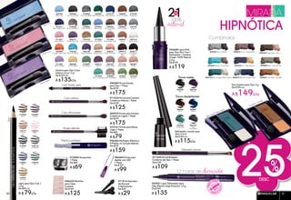 100%
natural
12 horas de duración
Combínalos
DESC
25%
#42931 Lápiz Delineador para
Ojos Efecto Larga Duración 1,6 g
De $169
A $135
PRODUC
TOGANADOR
2014
Dúo Sombra para Ojos 3 g
De $199 c/u
A $149c/u
#52578 Nude Rose / Brun
#53025 Taupe / Turquoise
#54849 Tournesol / Canelle
Tournesol / Canelle
#54089 Kaki / Vert de Gris
#53722 Bleu Canard / Blanc Nacré
Bleu Canard / Blanc Nacré
#52290 Noir / Argent
#54473 Bleu Nuit / Bleu Clair
#52832 Prune / Rose Vieilli
#53322 Or / Ultra Marine
#65366
Brun
#65050
Noir
#65687
Saphir
#64752
Noir
Scintillant
#65936
Emeraude
#66166
Prune
Tonos destellantes
Tonos mates
Delineador Líquido para
Ojos 2,5 ml
De $145 c/u
A $115c/u
#30688 Lápiz Khôl
para Ojos Noir 2 en 1
Delineador + Sombra
Origen 100% Natural
2,5 g
De $149
A $119
21EN mirada
hipnótica
#71259 Pincel Biselado
Contorno de Ojos 1 Pieza
De $139
A $109
Delineado preciso
#60617
Noir Ébène
Mat*
#58312
Brun Café
Mat*
#59751
Rose Thé Mat*
#71389
Rose Boise Mat*
#58842
Brun Cendré
Mat*
#59268
Gris Fumé Mat*
#61077
Bleu Indigo Mat*
#57909
Orange Flash Mat*
#60217
Violet Pop Mat*
#78205
Noir Scintillant
#78520
Brun Scintillant
#66948
Or Scintillant
#78753
Bleu Scintillant
#79159
Ciuvre Scintillant
#78987
Etain Scintillant
#77039
Anthracite
#76792
Argent
#71120
Rose Nude
#71327
Rose Poivré
Rose Poivré
#69281
Peche
#68640
Brun Cannelle
#68842
Brun Cacao
#66724
Taupe Rosé
#69510
Beige Doré
#68441
Cuivre
#77232
Bronze
#70173
Bleu Abysse
#70002
Bleu Azur
#76616
Figue
#56128
Violet Sombre
#69769
Bleu Ciel
#71548
Mauve Pastel
Mauve Pastel
#29285
Vert Émeraude
#70858
Vert Empire
#70659
Eucalyptus
#77609
Vert Turquoise
#77926
Vert Paon
#70431
Absinthe
Sombra para Ojos Color
Intenso 2,5 g / 2 g*
De $169 c/u
A $135c/u
#69114
Blanc Perle
Noir
#17969
Noir
#18716
Anthacite
#18074
Blanc
#18859
Prune
#18177
Cuivré
#19009
Brun
#18301
Bronze
#18395
Vert
#18567
Bleu
Lápiz para Ojos 3 en 1
1,3 g
De $99 c/u
A $ 79c/u
#96639 Plantillas
para Cejas
4 piezas
De $169
A $125
#69570 Pincel para Sombra
Cobertura Ligera 1 Pieza
De $219
A $175
#70101 Pincel para Peinar
Cejas 1 Pieza
De $99
A $79
#71023 Pincel para Sombra
Cobertura Intensa 1 Pieza
De $159
A $125
#96484 Pinzas para
depilar con LED
1 Pieza
De $129
A $99
#96582 Perfilador Eléctrico
4 Piezas, no incluye baterías
De $219
A $159
#71914 Aplicador
de Mousse
4 Aplicadores
De $39
A $29
#88289 Pincel Smoky
para Ojos 1 Pieza
De $219
A $175
#72884 Sacapuntas
1 Pieza
De $89
A $69
Bleu Ciel
Look Smoky eyes
Color intenso
Color difuminado
Mirada definida
Práctico perfilador
MAQUILLAJE 3130
 