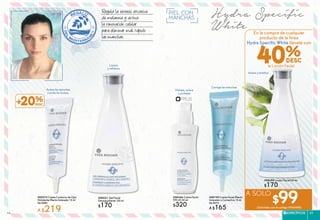 Hydra Specific
White
PIEL CON
MANCHAS
Regula la síntesis excesiva
de melanina y activa
la renovación celular
para eliminar más rápido
las manchas.
#00273 Crema Contorno de Ojos
Hidratante Efecto Aclarador 15 ml
De $280
A $219
#08031 Gel Facial
Desmaquillante 150 ml
$170
#08366 Crema Facial
FPS 25 50 ml
$320
Limpia
y refresca
#08249 Loción Facial150 ml
$170
En la compra de cualquier
producto de la línea
Hydra Specific White llévate con
la Loción Facial
Aclara y tonifica
40%
A SOLO
$99(Solicítala con el código #946489)
Hidrata, aclara
y protege
FPS25
Aclara las manchas
y evita las bolsas.
#08149 Crema Facial Efecto
Aclarador y Correctivo 15 ml
De $210
A $165
Corrige las manchas
ESPECÍFICOS 4544
 