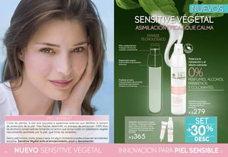 #946500 Set Sensitive Végétal
Contiene: 1 Tratamiento Calmante
para Contorno de Ojos 15 ml y
1 Concentrado Calmante de Alta
Tolerancia - Piel Sensible 40 ml
De $530
A $365
Filtro antibacteriano
Protege la fórmula de
cualquier contaminante.
Producto al vacío
Colocado dentro de una bolsa
esterilizada que impide el
contacto con el envase.
Dispensador exacto
Evita el retorno de producto
al envase.
SENSITIVE VÉGÉTAL
#04425 Concentrado
Calmante de Alta Tolerancia
- Piel Sensible 40 ml
De $350
A $279
PERFUMES, ALCOHOL
PARABENOS
Y COLORANTES
ASIMILACIÓNEFICAZQUECALMA
NUEVO SENSITIVE VÉGÉTAL INNOVACIÓN PARA PIELSENSIBLE
¿PIEL SENSIBLE?
Como las plantas, la piel está expuesta a agresiones externas que debilitan la barrera
de protección de la piel. Yves Rocher desarrolló un proceso de extracción 100% libre
de alcohol y conservadores tomando un activo que actúa como un cataplasma vegetal
naturalmente asimilable por la piel, que limita las molestias.
Sea tu piel normal, mixta, grasa o seca, en algún momento puedes presentar sensibilidad
excesiva. Sensitive Végétal evita el enrojecimiento, picor y descamación.
Potenciala
hidrataciónyel
efectocalmante
ENVASE
TECNOLÓGICO
5756
 