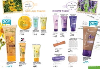 caricia para tus manos
secreto vegetal : árnica francia
beauté
des mains
secreto vegetal : lavanda
beauté des
pieds
consiente tus pies
francia
#58477 Aceite Exfoliante
para Manos 75 ml
De $99
A $79
Manos
irresistiblemente
suaves
#86880 Crema para Manos
Contra el Frío Enriquecida
con Karité 50 ml
De $129
A $99
Repara las grietas
en las manos muy secas
#56841 Gel para
Manos Antiséptico
60 ml
De $59
A $45
Manos limpias
#64466 SOS
Limpieza Gel
para Manos 30 ml
De $59
A $45
Manos limpias
sin agua ni jabón
#64658 Crema
Embellecedora 2 en 1
Manos y Uñas 75 ml
$69
Hidrata y suaviza
manos y uñas
Hidrata de inmediato
#65064 Crema para
Manos Ultra Hidratante
50 ml
De $59
A $45
#65488 Exfoliante
en Gel para Pies Efecto
Piel Lisa 50 ml
De $119
A $95
Alisa las
rugosidades
y devuelve la
suavidad
#65658 Crema
Reparadora para Pies
50 ml
$119
Repara los pies
maltratados
#66194 Desodorante
en Crema para Pies
12 H 50 ml
De $119
A $95
Pies libres de olores
durante 12 hrs.
#56717 Mini
Crema Humectante
para Pies 30 ml
De $79
A $59
Humecta
los pies
Relaja tus
pies
#96555 Masajeador
de Pies 1 Pieza
De $129
A $99
Cuida tus pies de
ampollas y rasguños
#96627 Mini protectores
para pies Contiene: 6 Piezas
De $79
A $55
Limpia fácilmente
tus uñas
#29628 Cepillo
para las Uñas 1 Pieza
De $59
A $45
#71241 Piedra Pómez
1 Pieza
De $49
A $39
Quita las impurezas
20%
20%
87CORPORALES 8786
 