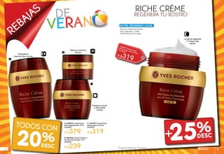 REBAJAS de
veran
a. #44453 Crema Facial
Extra Regenerante 75 ml
De $480
A $379
Tratamiento
intensivo día y noche
b. #45236 Crema Contorno
de Ojos Antiarrugas 15 ml
De $300
A $239
Humecta suaviza
y alisa la piel
normal
c. #43767 Crema Facial
Antiarrugas Día 50 ml
De $400
A $319
Tensa el contorno
de ojos
Actúa en todos los frentes
para regenerar y alisar
visiblemente las arrugas
Nutre, Regenera y Alisa
REGENERA TU ROSTRO
RICHE CRÈME
B
C
20%
TODOS CON
+
#34603 Crema Facial
Antiarrugas Noche 50 ml
De $430
A $319
25%
A
* Prueba de medición en 14 personas
+
La piel se regenera
1.5 veces más
rapido*
rebajas 9594
 