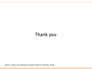 Thank you
Source: https://en.wikipedia.org/wiki/Frederick_Winslow_Taylor
 