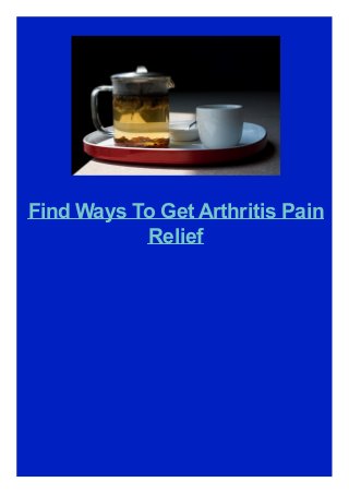 Find Ways To Get Arthritis Pain
Relief
 