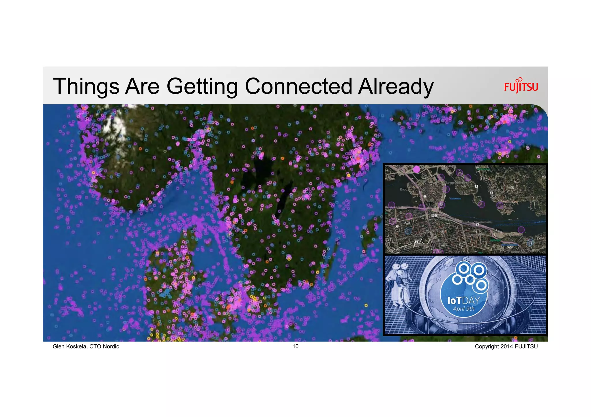 10 Copyright 2014 FUJITSUGlen Koskela, CTO Nordic
Things Are Getting Connected Already
 