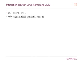 Interaction between Linux Kernel and BIOS

●

UEFI runtime services

●

ACPI registers, tables and control methods

 