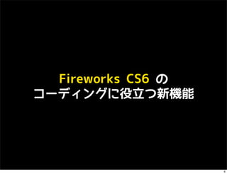 Fireworks CS6 の
コーディングに役立つ新機能




                    6
 