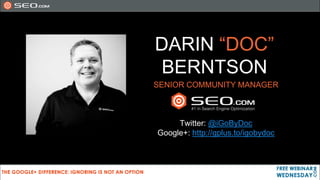 DARIN “DOC”
 BERNTSON
SENIOR COMMUNITY MANAGER



     Twitter: @iGoByDoc
Google+: http://gplus.to/igobydoc
 