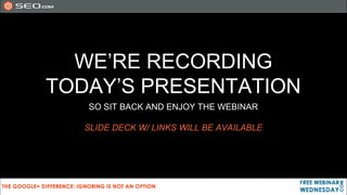 WE’RE RECORDING
TODAY’S PRESENTATION
   SO SIT BACK AND ENJOY THE WEBINAR

   SLIDE DECK W/ LINKS WILL BE AVAILABLE
 