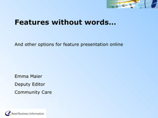 Features without words…


And other options for feature presentation online




Emma Maier
Deputy Editor
Community Care
 