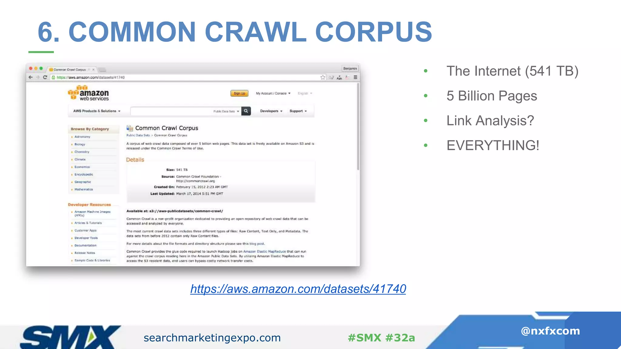 searchmarketingexpo.com
@nxfxcom
#SMX #32a
6. COMMON CRAWL CORPUS
https://aws.amazon.com/datasets/41740
• The Internet (541 TB)
• 5 Billion Pages
• Link Analysis?
• EVERYTHING!
 