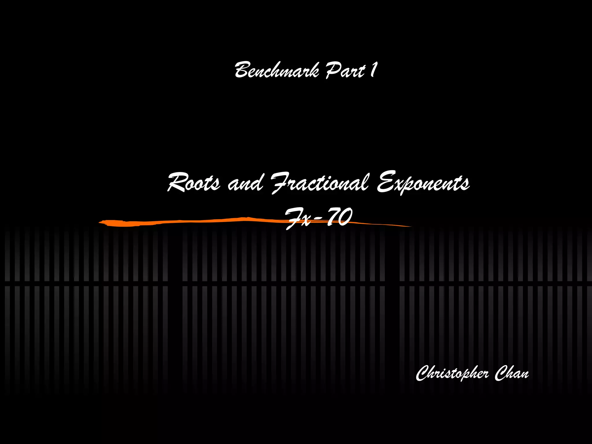Christopher Chan Benchmark Part 1 Roots and Fractional Exponents Fx-70