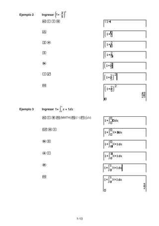1-1313
Ejemplo 2 Ingresar ( )1+ 2
5
2
Ejemplo 3 Ingresar 1+ x + 1dx0
1
(MATH) ( ) ( dx)
 