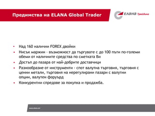 Предимства на ELANA Global Trader




• Над 160 налични FOREX двойки
• Нисък маржин – възможност да търгувате с до 100 път...