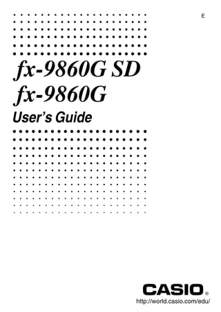 E




fx-9860G SD
fx-9860G
User’s Guide




               http://world.casio.com/edu/
 