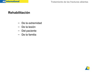 Tratamiento de las fracturas abiertas
Rehabilitación
– De la extremidad
– De la lesión
– Del paciente
– De la familia
 